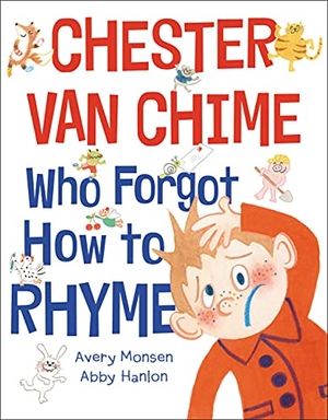 Hanlon, Abby / Avery Monsen. Chester Van Chime Who Forgot How to Rhyme. Little, Brown & Company, 2022.