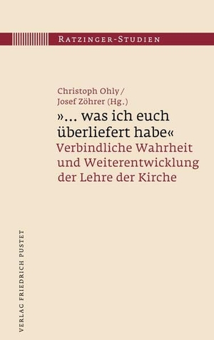 Ohly, Christoph / Josef Zöhrer (Hrsg.). "... was ich euch überliefert habe" - Verbindliche Wahrheit und Weiterentwicklung der Lehre der Kirche. Pustet, Friedrich GmbH, 2023.