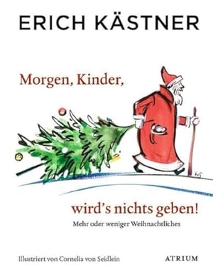 Kästner, Erich. Morgen, Kinder, wird's nichts geben - Mehr oder weniger Weihnachtliches. Atrium Verlag, 2011.