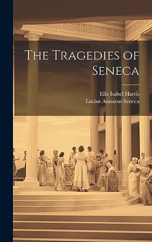 Seneca, Lucius Annaeus / Ella Isabel Harris. The Tragedies of Seneca. Tradd Street Press, 2023.