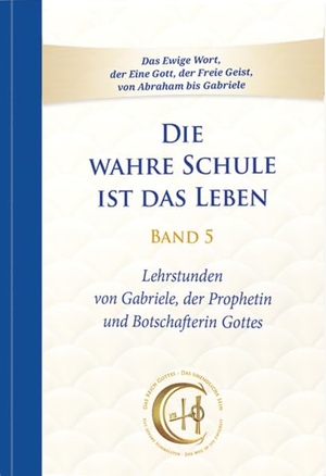 Gabriele. Die wahre Schule ist das Leben - Band 5 - Lehrstunden von Gabriele. Gabriele Verlag, 2026.