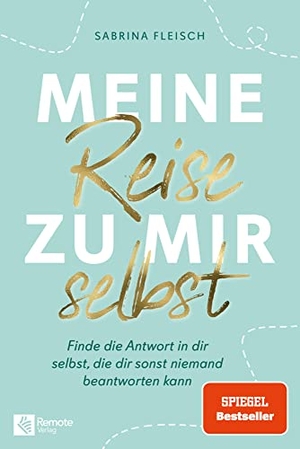 Fleisch, Sabrina. Meine Reise zu mir selbst - Finde die Antwort in dir selbst, die dir sonst niemand beantworten kann. Remote Verlag, 2021.