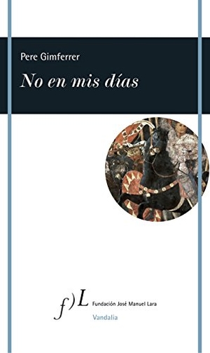 Gimferrer, Pere. No en mis días. Fundación José Manuel Lara, 2016.