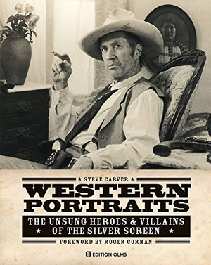 Carver, Steve. Western Portraits Of Great Character Actors - The Unsung Heroes & Villains of the Silver Screen. With a Foreword by Roger Corman. Text and Filmographies by C. Courtney Joyner. Englische Originalausgabe.. Edition Olms AG, 2019.