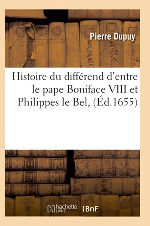 Dupuy P. Histoire du différend d'entre le pape Boniface VIII et Philippes le Bel, (Éd.1655). Hachette Livre, 2018.