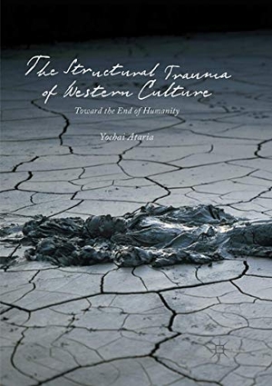 Ataria, Yochai. The Structural Trauma of Western Culture - Toward the End of Humanity. Springer International Publishing, 2018.