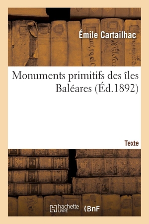 Cartailhac, Émile. Monuments primitifs des îles Baléares. Texte. Hachette Livre, 2020.