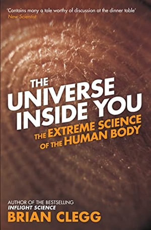 Clegg, Brian. The Universe Inside You - The Extreme Science of the Human Body from Quantum Theory to the Mysteries of the Brain. Amberley Publishing, 2013.