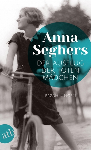 Seghers, Anna. Der Ausflug der toten Mädchen - und andere Erzählungen. Aufbau Taschenbuch Verlag, 2018.