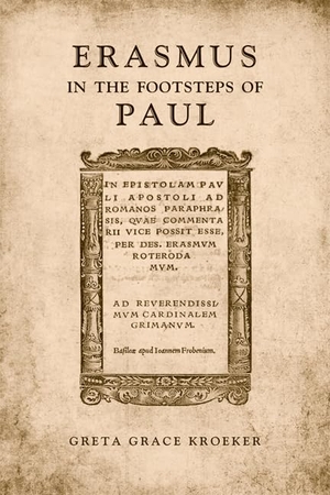 Kroeker, Greta. Erasmus in the  Footsteps of  Paul. University of Toronto Press, 2011.