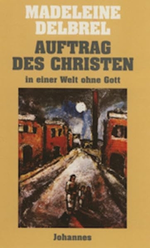 Delbrêl, Madeleine. Auftrag des Christen in einer Welt ohne Gott. Johannes, 2016.
