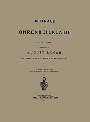 Lucae, August. Beiträge zur Ohrenheilkunde - Festschrift Gewidmet August Lucae zur Feier seines Siebzigsten Geburtstages. Springer Berlin Heidelberg, 1905.