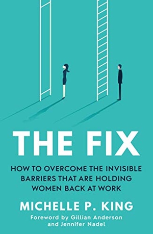 King, Michelle P.. The Fix - How to overcame the invisible barriers that are holding women back at work. Simon + Schuster UK, 2020.