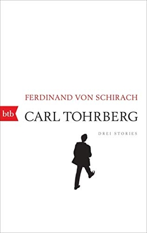 Schirach, Ferdinand von. Carl Tohrberg - Drei Stories. btb Taschenbuch, 2017.