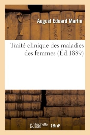 Martin-A. Traité Clinique Des Maladies Des Femmes. Hachette Livre, 2022.