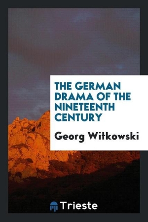 Witkowski, Georg. The German drama of the nineteenth century. Trieste Publishing, 2017.