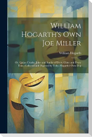 William Hogarth's Own Joe Miller: Or, Quips, Cranks, Jokes and Squibs of Every Clime and Every Time, Collected and Digested by Toby, Hogarth's Own Dog