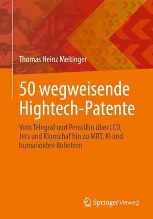 Meitinger, Thomas Heinz. 50 wegweisende Hightech-Patente - Vom Telegraf und Penicillin über LCD, Jets und Klonschaf hin zu MRT, KI und humanoiden Robotern. Springer-Verlag GmbH, 2026.