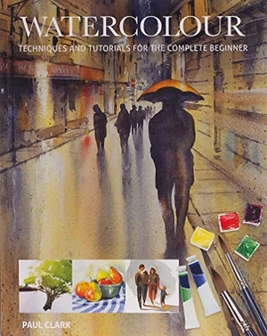 Clark, Paul. Watercolour - Techniques and Tutorials for the Complete Beginner. GMC Publications  IWUK, 2017.