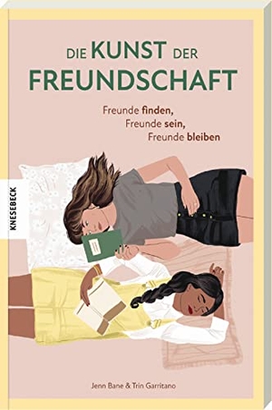 Bane, Jenn / Trin Garritano. Die Kunst der Freundschaft - Freunde finden, Freunde sein, Freunde bleiben. Knesebeck Von Dem GmbH, 2023.