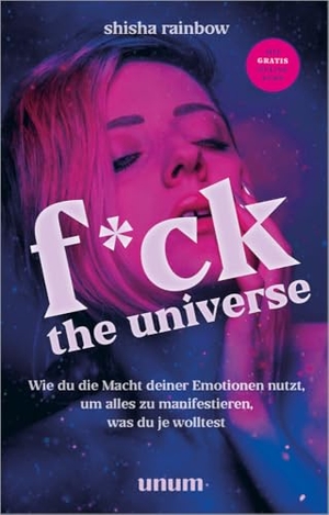 Rainbow, Shisha. F*ck the Universe - Wie du die Macht deiner Emotionen nutzt, um alles zu manifestieren, was du je wolltest. unum, 2023.