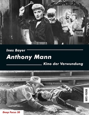 Bayer, Ines. Anthony Mann - Kino der Verwundung. Bertz + Fischer, 2019.