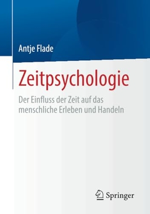 Flade, Antje. Zeitpsychologie - Der Einfluss der Zeit auf das menschliche Erleben und Handeln. Springer Fachmedien Wiesbaden, 2023.