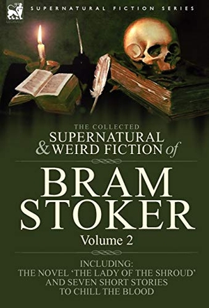 Stoker, Bram. The Collected Supernatural and Weird Fiction of Bram Stoker - 2-Contains the Novel 'The Lady Of The Shroud' and Seven Short Stories to Chill the Blood. LEONAUR, 2009.