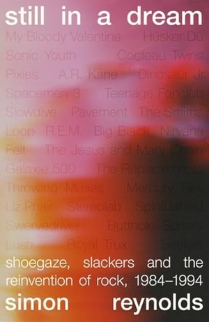 Reynolds, Simon. Still in a Dream - Shoegaze, Slackers and the Reinvention of Rock, 1984-1994. John Murray Business, 2026.