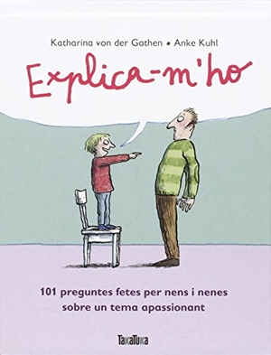 Kuhl, Anke / Garten, Katharina von der et al. Explica-m'ho : 101 preguntes fetes per nens i nenes sobre un tema apassionant. Takatuka, 2016.