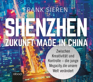 Sieren, Frank. Shenzhen - Zukunft Made in China - Zwischen Kreativität und Kontrolle - die junge Megacity, die unsere Welt verändert. RBmedia Verlag GmbH, 2021.
