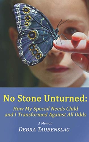 Taubenslag, Debra. No Stone Unturned - How My Special Needs Child and I Transformed Against All Odds. Debra Taubenslag, 2021.