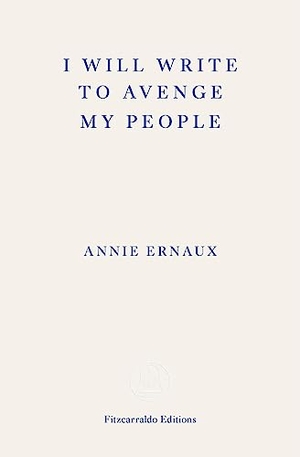 Ernaux, Annie. I Will Write To Avenge My People - WINNER OF THE 2022 NOBEL PRIZE IN LITERATURE - The Nobel Lecture. Fitzcarraldo Editions, 2023.