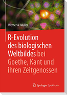 R-Evolution - des biologischen Weltbildes bei Goethe, Kant und ihren Zeitgenossen