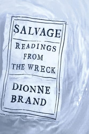 Brand, Dionne. Salvage - Readings from the Wreck. Farrar, Straus and Giroux, 2024.