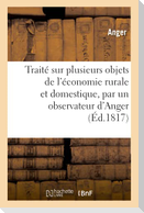 Traité Pratique Sur Plusieurs Objets de l'Économie Rurale Et Domestique, Par Un Observateur d'Anger