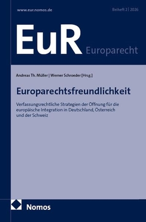 Müller, Andreas Th. / Werner Schroeder (Hrsg.). Europarechtsfreundlichkeit - Verfassungsrechtliche Strategien der Öffnung für die europäische Integration in Deutschland, Österreich und der Schweiz. Nomos Verlags GmbH, 2026.