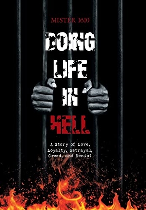 Mister. Doing Life in Hell - A Story of Love, Loyalty, Betrayal, Greed, and Denial. Author Solutions Inc, 2020.