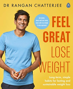 Chatterjee, Rangan. Feel Great Lose Weight - Long term, simple habits for lasting and sustainable weight loss. Penguin Books Ltd (UK), 2020.