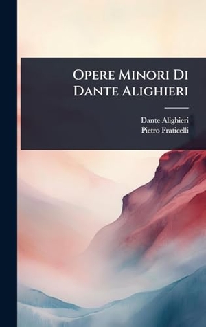 Alighieri, Dante / Pietro Fraticelli. Opere Minori Di Dante Alighieri. Tradd Street Press, 2025.