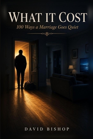 Bishop, David. What It Cost - 100 Ways a Marriage Goes Quiet. Amazon Digital Services LLC - Kdp, 2026.