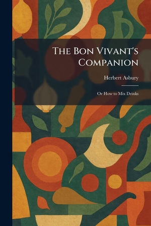 Asbury, Herbert. The Bon Vivant's Companion - Or How to Mix Drinks. Gale, U.S. Supreme Court Records, 2026.