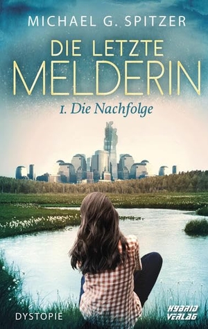 Spitzer, Michael G.. Die Letzte Melderin - Die Nachfolge. Hybrid Verlag, 2018.