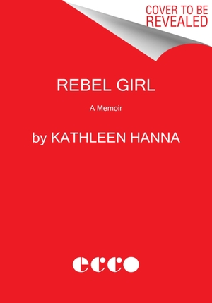 Hanna, Kathleen. Rebel Girl - My Life as a Feminist Punk. Harper Collins Publ. USA, 2024.
