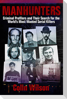 Manhunters: Criminal Profilers and Their Search for the Worlda's Most Wanted Serial Killers