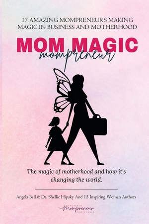 Bell. Mom Magic Mompreneur - The Magic of Motherhood and How It's Changing the World. She Rises Studios, 2022.
