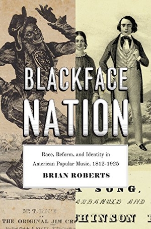 Roberts, Brian. Blackface Nation - Race, Reform, and Identity in American Popular Music, 1812-1925. University of Chicago Press, 2017.