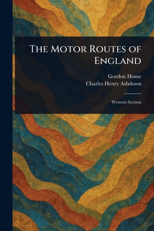 Home, Gordon / Charles Henry Ashdown. The Motor Routes of England. Creative Media Partners, LLC, 2025.