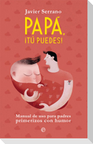 Papá, ¡tú puedes! : manual de uso para padres primerizos con humor