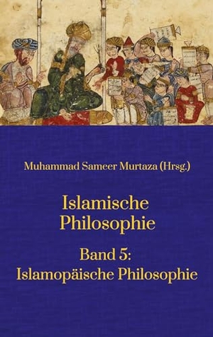 Murtaza, Muhammad Sameer / Langenbahn, Matthias et al. Islamische Philosophie: - Band 5: Islamopäische Philosophie. tredition, 2024.